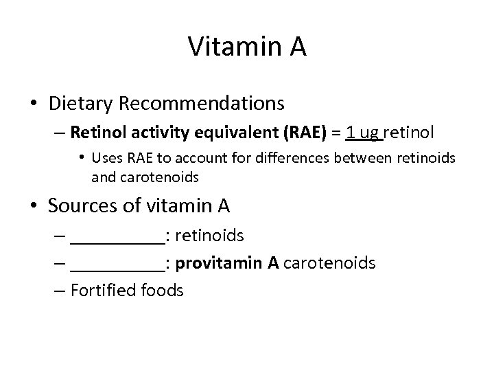 Vitamin A • Dietary Recommendations – Retinol activity equivalent (RAE) = 1 ug retinol