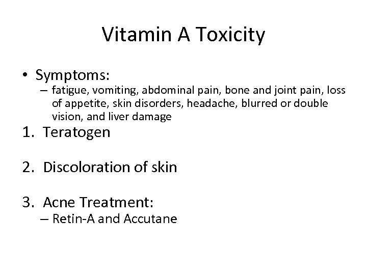Vitamin A Toxicity • Symptoms: – fatigue, vomiting, abdominal pain, bone and joint pain,