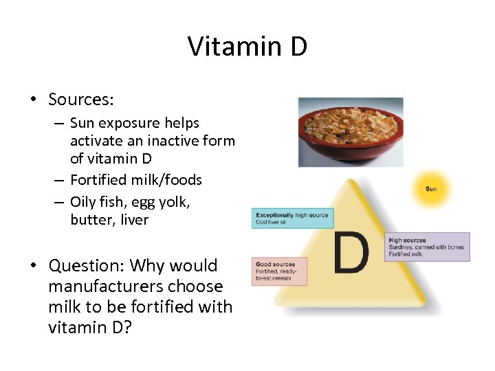 Vitamin D • Sources: – Sun exposure helps activate an inactive form of vitamin