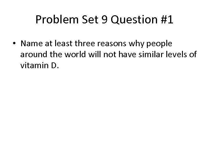 Problem Set 9 Question #1 • Name at least three reasons why people around