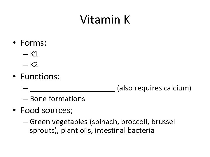 Vitamin K • Forms: – K 1 – K 2 • Functions: – ___________