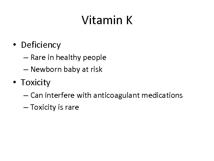 Vitamin K • Deficiency – Rare in healthy people – Newborn baby at risk