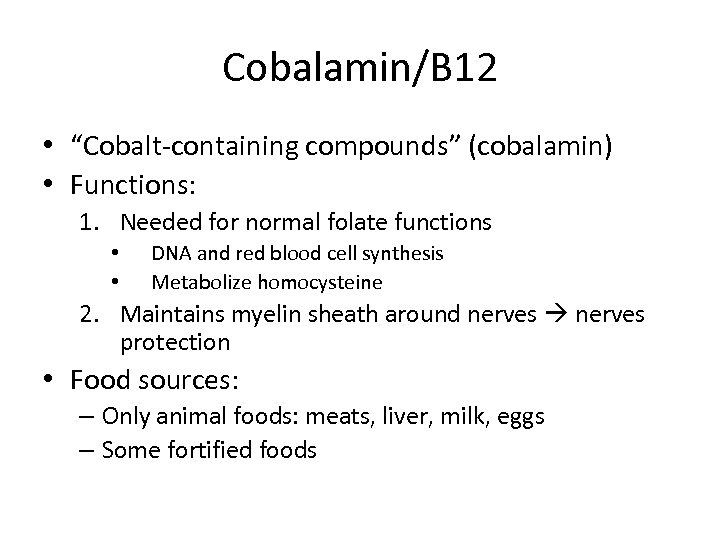 Cobalamin/B 12 • “Cobalt-containing compounds” (cobalamin) • Functions: 1. Needed for normal folate functions