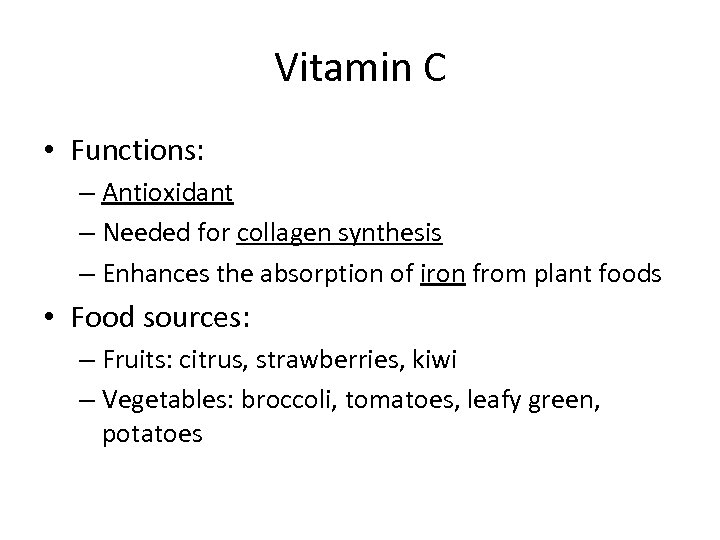Vitamin C • Functions: – Antioxidant – Needed for collagen synthesis – Enhances the