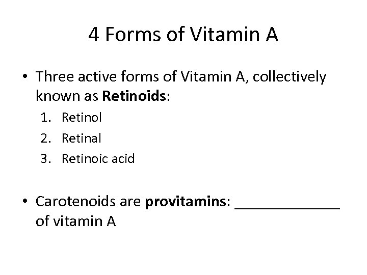 4 Forms of Vitamin A • Three active forms of Vitamin A, collectively known