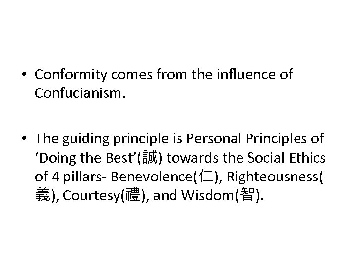  • Conformity comes from the influence of Confucianism. • The guiding principle is