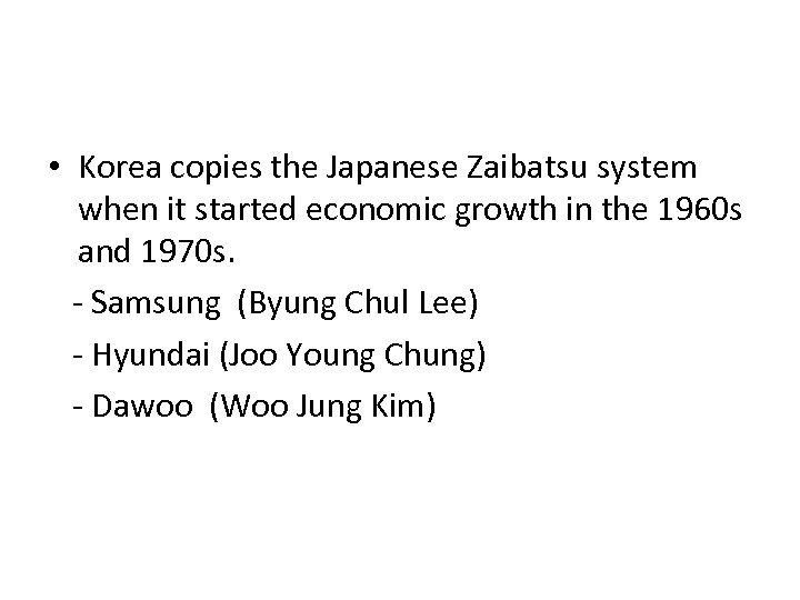  • Korea copies the Japanese Zaibatsu system when it started economic growth in