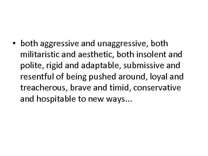  • both aggressive and unaggressive, both militaristic and aesthetic, both insolent and polite,