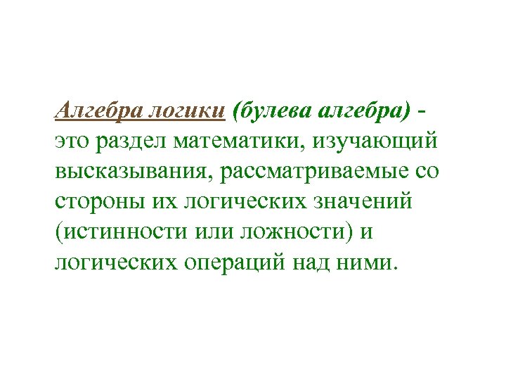 Алгебра логики (булева алгебра) - это раздел математики, изучающий высказывания, рассматриваемые со стороны их