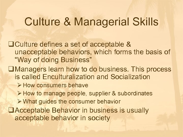 Culture & Managerial Skills q Culture defines a set of acceptable & unacceptable behaviors,