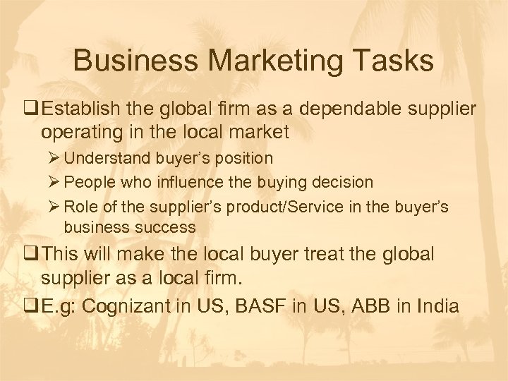 Business Marketing Tasks q Establish the global firm as a dependable supplier operating in