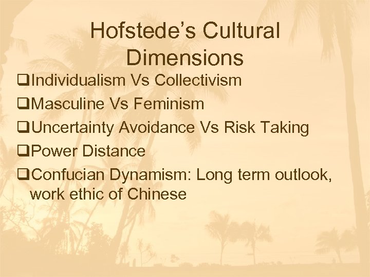 Hofstede’s Cultural Dimensions q. Individualism Vs Collectivism q. Masculine Vs Feminism q. Uncertainty Avoidance