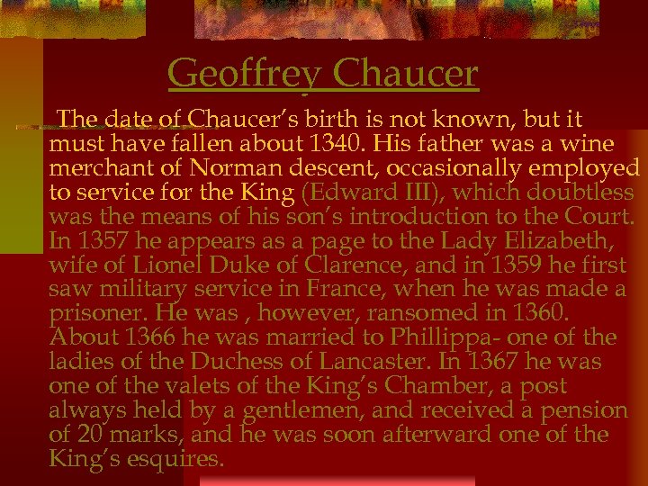 Geoffrey Chaucer The date of Chaucer’s birth is not known, but it must have
