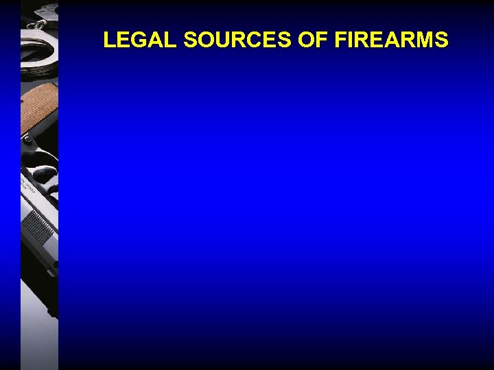 LEGAL SOURCES OF FIREARMS 