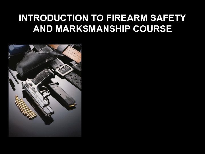 INTRODUCTION TO FIREARM SAFETY AND MARKSMANSHIP COURSE 
