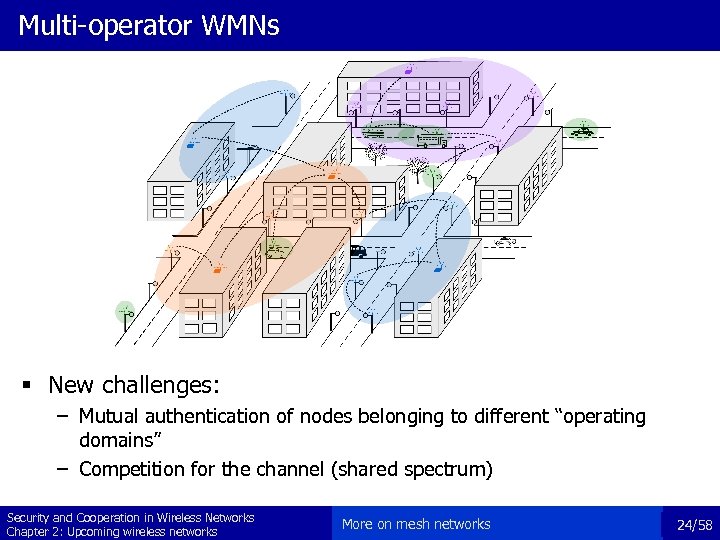 Multi-operator WMNs § New challenges: – Mutual authentication of nodes belonging to different “operating