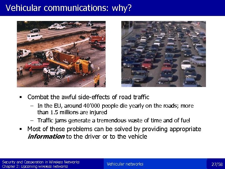 Vehicular communications: why? § Combat the awful side-effects of road traffic – In the