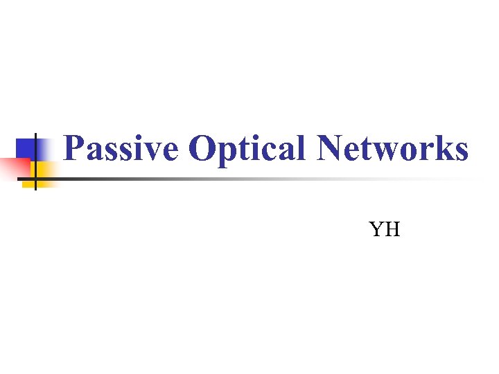 Passive Optical Networks YH 