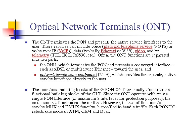 Optical Network Terminals (ONT) n n The ONT terminates the PON and presents the