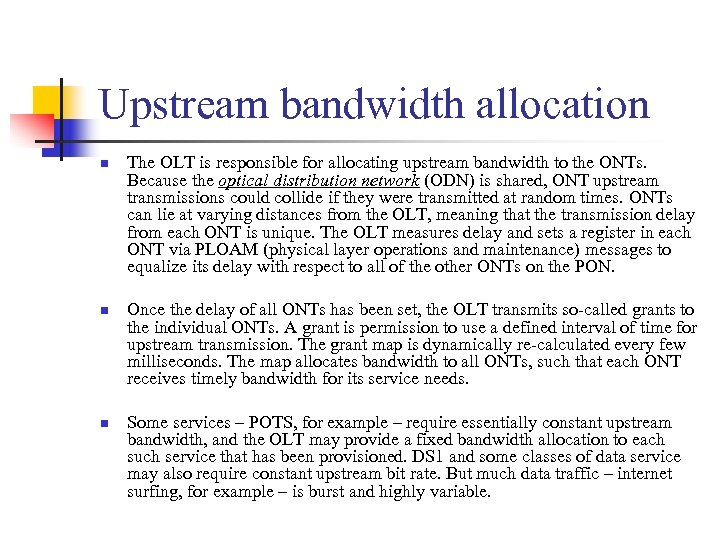 Upstream bandwidth allocation n The OLT is responsible for allocating upstream bandwidth to the