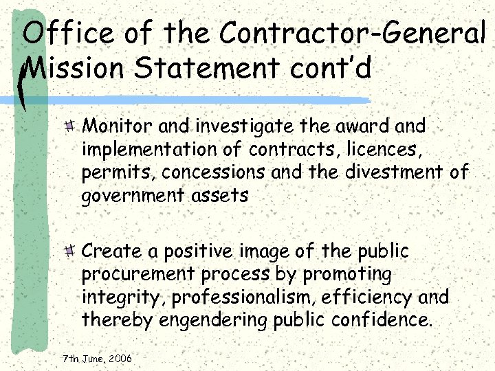 Office of the Contractor-General Mission Statement cont’d Monitor and investigate the award and implementation