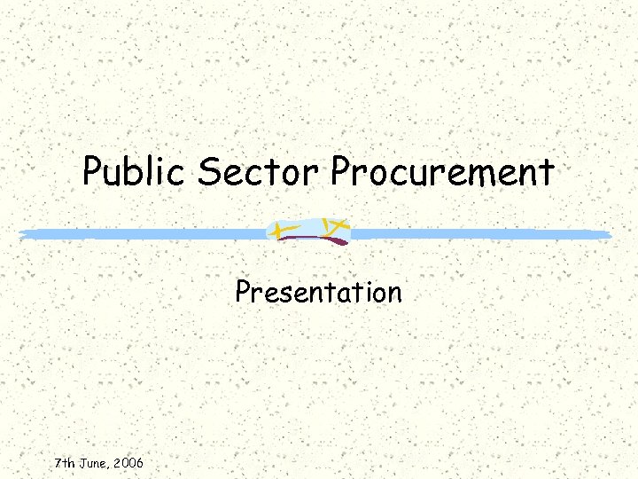 Public Sector Procurement Presentation 7 th June, 2006 