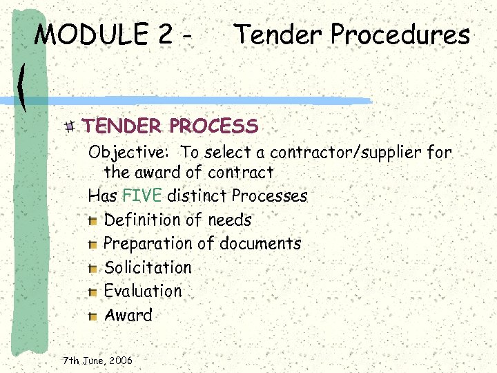 MODULE 2 - Tender Procedures TENDER PROCESS Objective: To select a contractor/supplier for the