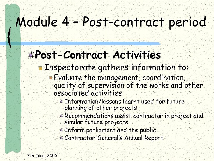 Module 4 – Post-contract period Post-Contract Activities Inspectorate gathers information to: Evaluate the management,