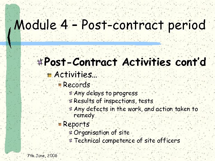 Module 4 – Post-contract period Post-Contract Activities cont’d Activities… Records Any delays to progress