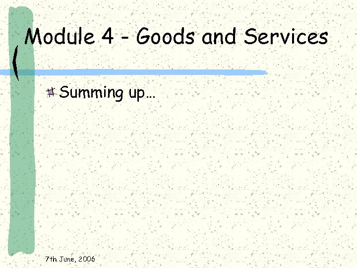 Module 4 - Goods and Services Summing up… 7 th June, 2006 