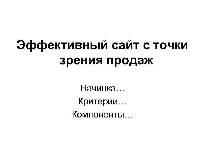 Эффективный сайт с точки зрения продаж Начинка… Критерии… Компоненты… 