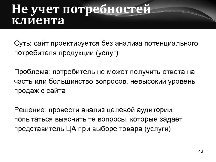 Не учет потребностей клиента Суть: сайт проектируется без анализа потенциального потребителя продукции (услуг) Проблема: