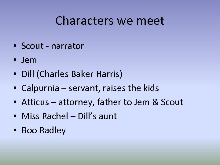 Characters we meet • • Scout - narrator Jem Dill (Charles Baker Harris) Calpurnia