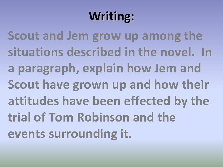 Writing: Scout and Jem grow up among the situations described in the novel. In