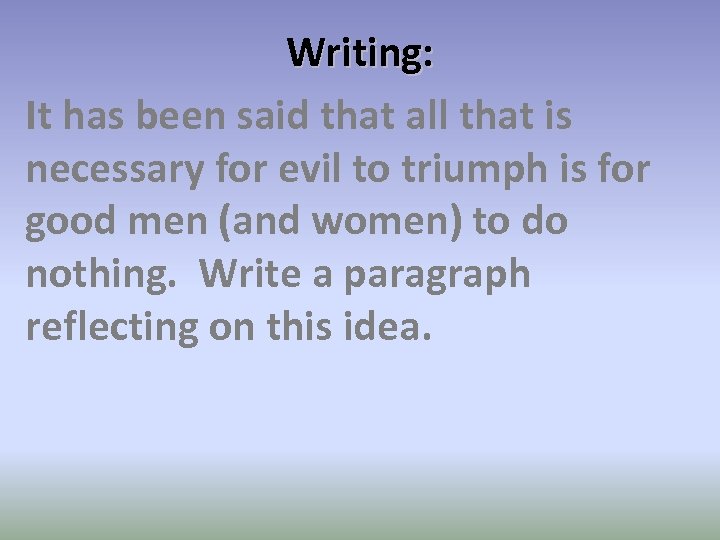 Writing: It has been said that all that is necessary for evil to triumph