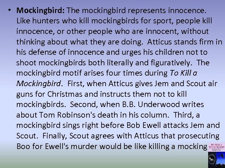  • Mockingbird: The mockingbird represents innocence. Like hunters who kill mockingbirds for sport,