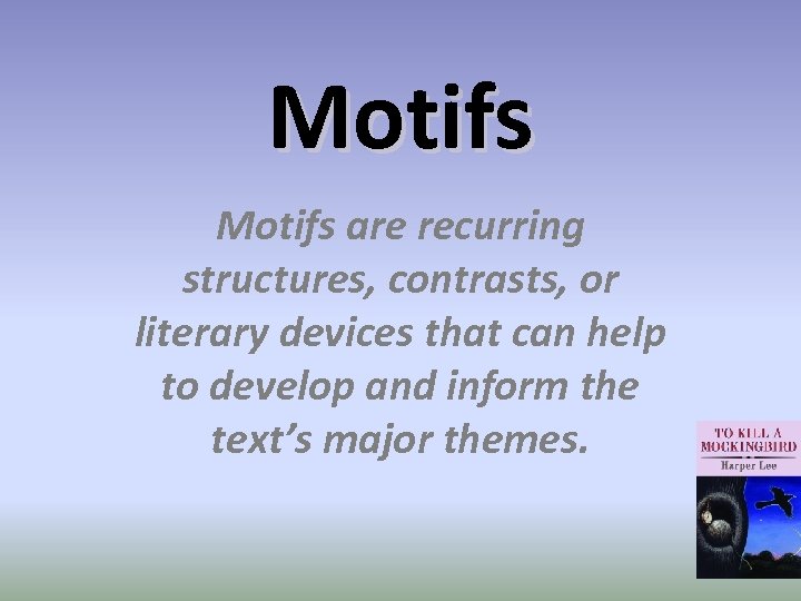 Motifs are recurring structures, contrasts, or literary devices that can help to develop and