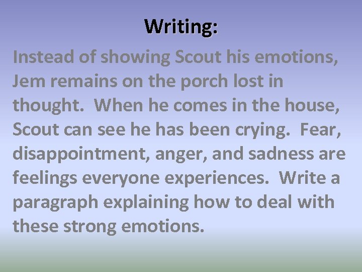 Writing: Instead of showing Scout his emotions, Jem remains on the porch lost in