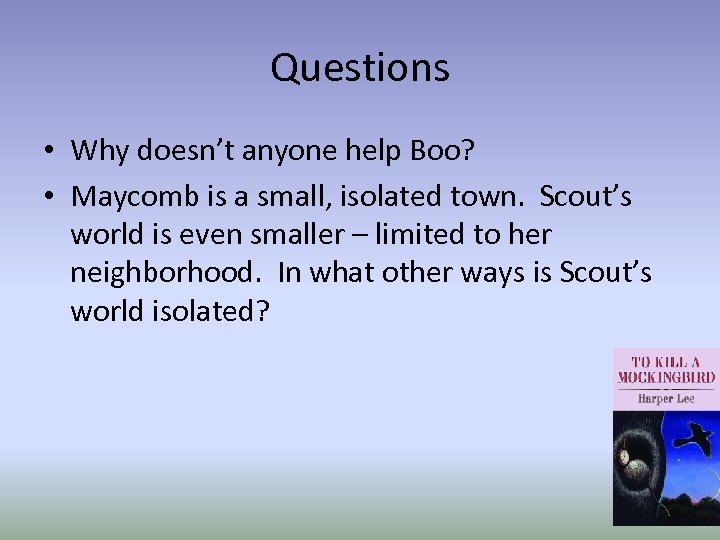 Questions • Why doesn’t anyone help Boo? • Maycomb is a small, isolated town.