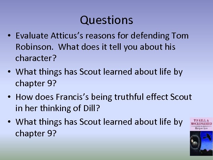 Questions • Evaluate Atticus’s reasons for defending Tom Robinson. What does it tell you