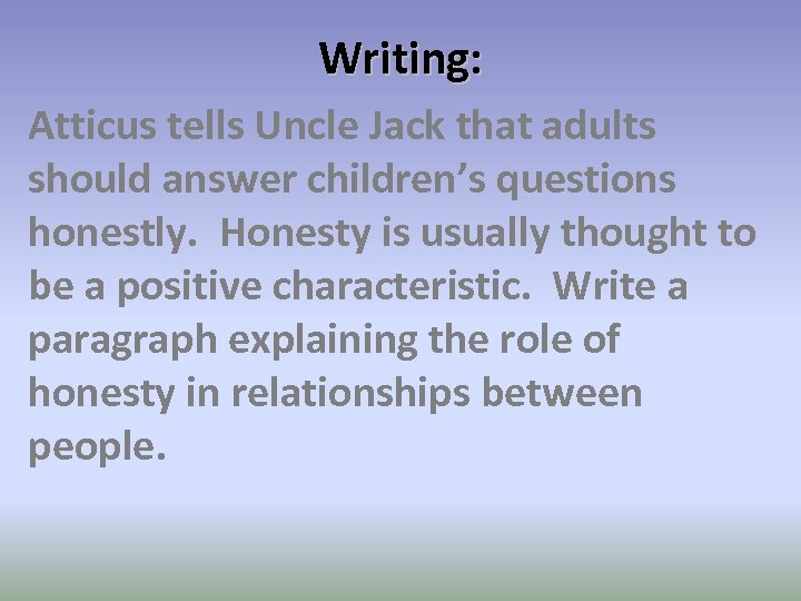 Writing: Atticus tells Uncle Jack that adults should answer children’s questions honestly. Honesty is