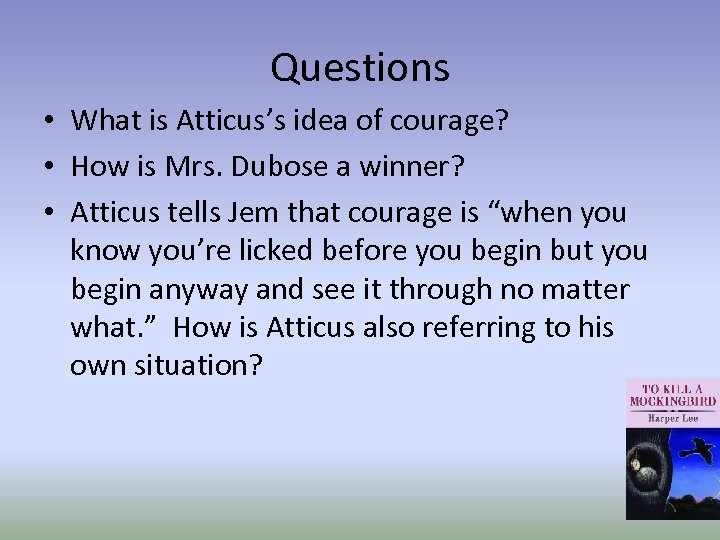 Questions • What is Atticus’s idea of courage? • How is Mrs. Dubose a