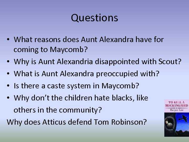 Questions • What reasons does Aunt Alexandra have for coming to Maycomb? • Why