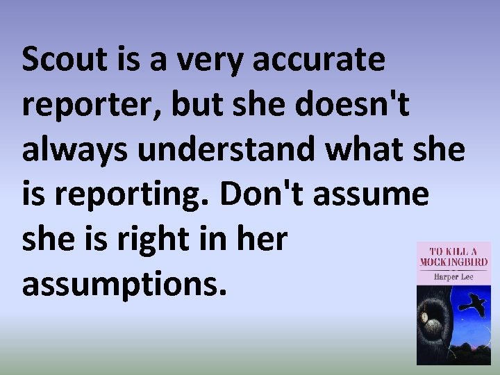 Scout is a very accurate reporter, but she doesn't always understand what she is