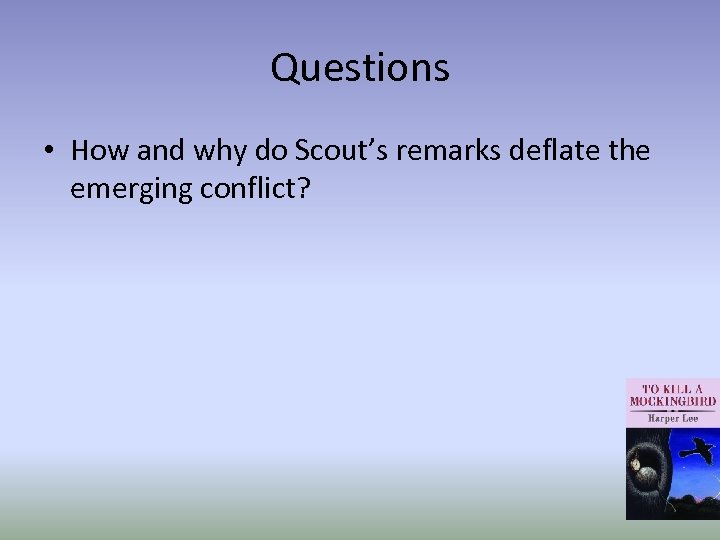 Questions • How and why do Scout’s remarks deflate the emerging conflict? 