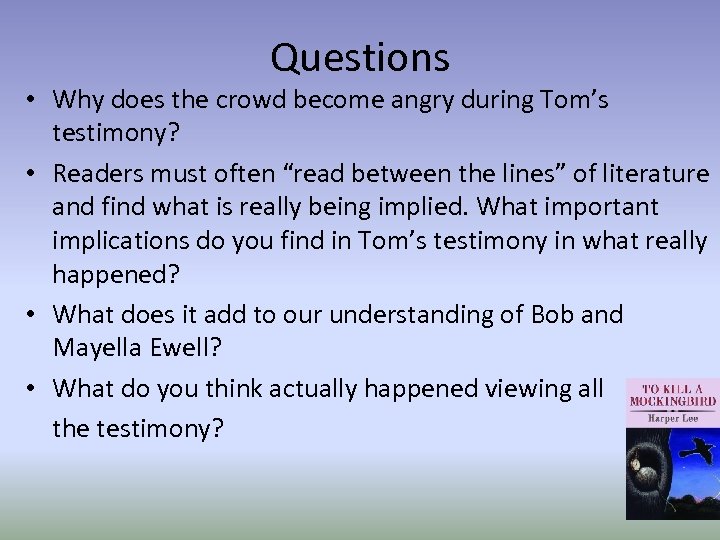 Questions • Why does the crowd become angry during Tom’s testimony? • Readers must