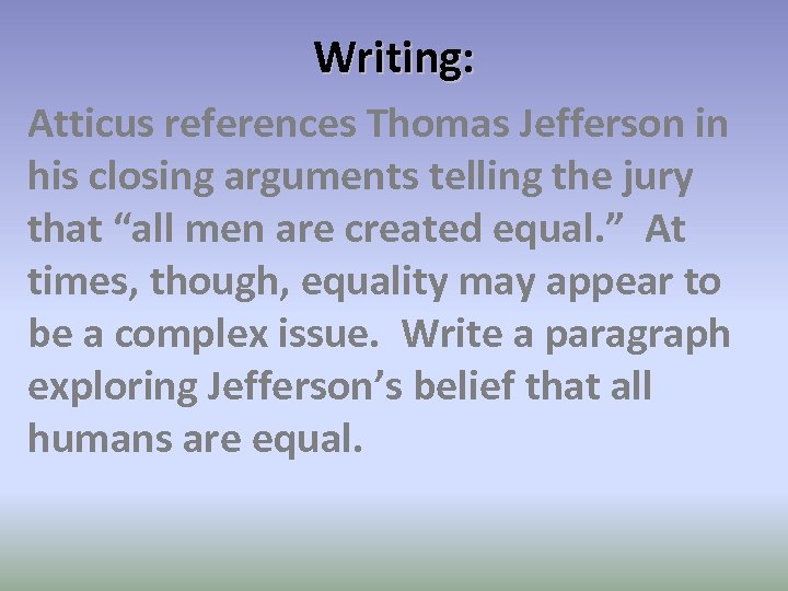 Writing: Atticus references Thomas Jefferson in his closing arguments telling the jury that “all