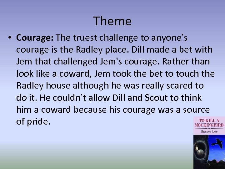 Theme • Courage: The truest challenge to anyone's courage is the Radley place. Dill