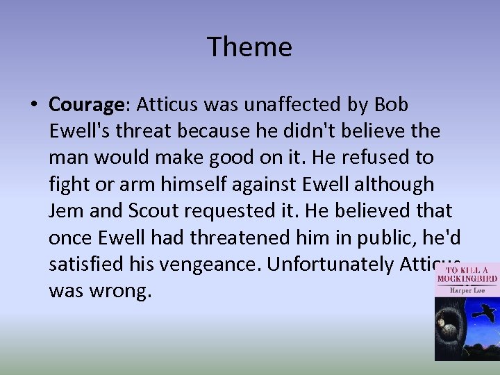 Theme • Courage: Atticus was unaffected by Bob Ewell's threat because he didn't believe