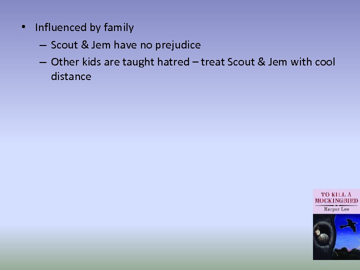  • Influenced by family – Scout & Jem have no prejudice – Other